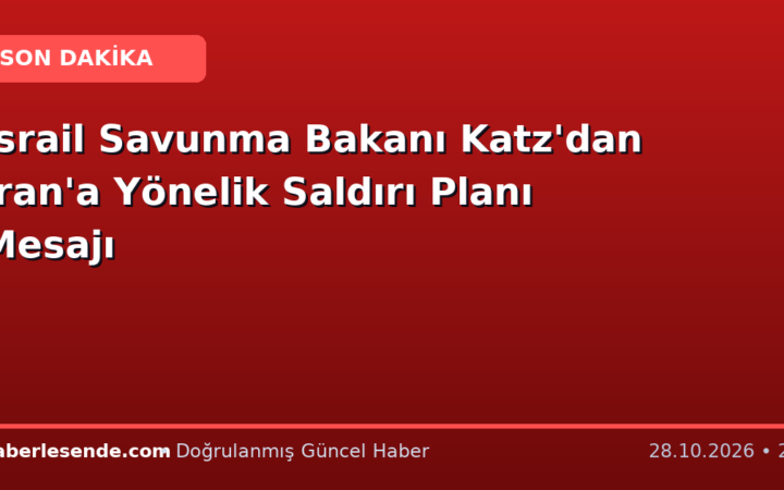 İsrail Savunma Bakanı Katz'dan İran'a Yönelik Saldırı Planı Mesajı