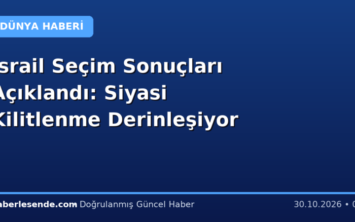 İsrail Seçim Sonuçları Açıklandı: Siyasi Kilitlenme Derinleşiyor