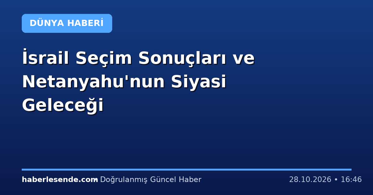 İsrail Seçim Sonuçları ve Netanyahu'nun Siyasi Geleceği