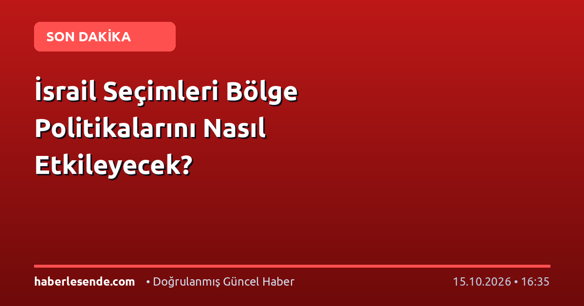 İsrail Seçimleri Bölge Politikalarını Nasıl Etkileyecek?