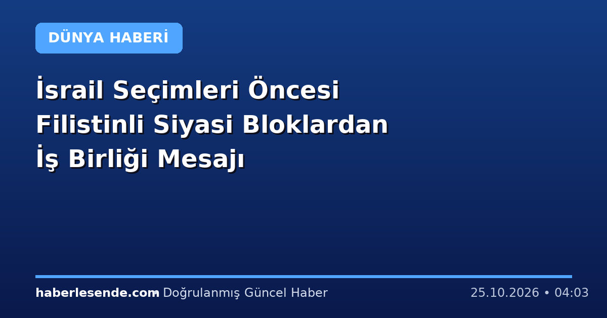 İsrail Seçimleri Öncesi Filistinli Siyasi Bloklardan İş Birliği Mesajı