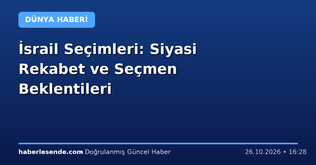 İsrail Seçimleri: Siyasi Rekabet ve Seçmen Beklentileri