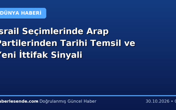 İsrail Seçimlerinde Arap Partilerinden Tarihi Temsil ve Yeni İttifak Sinyali
