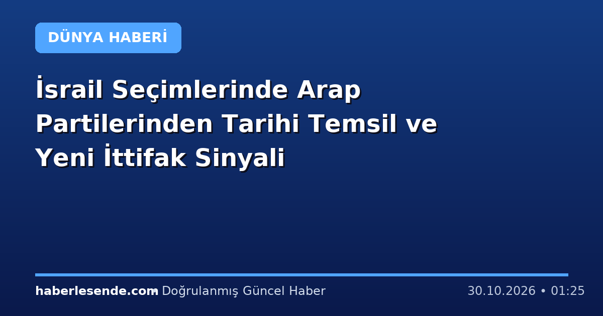 İsrail Seçimlerinde Arap Partilerinden Tarihi Temsil ve Yeni İttifak Sinyali