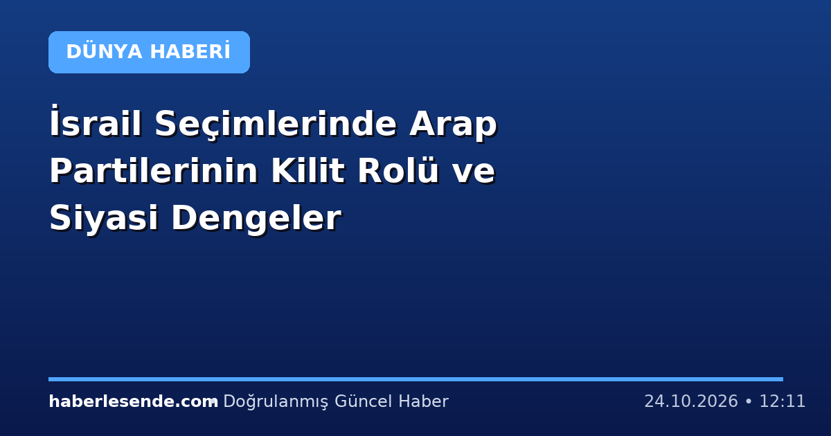 İsrail Seçimlerinde Arap Partilerinin Kilit Rolü ve Siyasi Dengeler