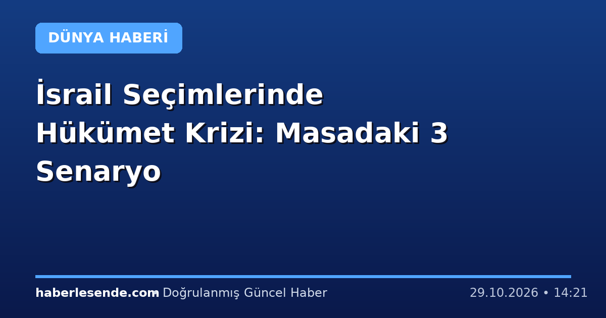 İsrail Seçimlerinde Hükümet Krizi: Masadaki 3 Senaryo