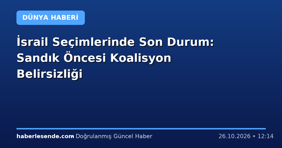 İsrail Seçimlerinde Son Durum: Sandık Öncesi Koalisyon Belirsizliği