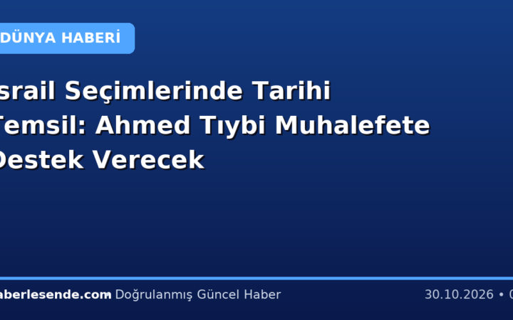 İsrail Seçimlerinde Tarihi Temsil: Ahmed Tıybi Muhalefete Destek Verecek