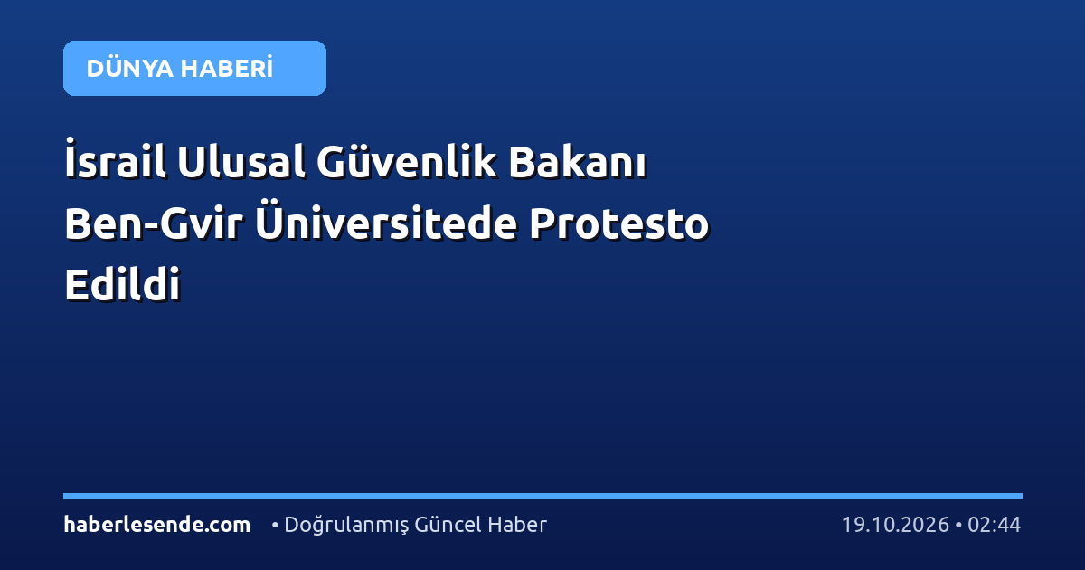 İsrail Ulusal Güvenlik Bakanı Ben-Gvir Üniversitede Protesto Edildi