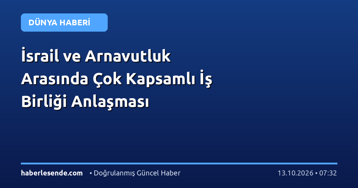İsrail ve Arnavutluk Arasında Çok Kapsamlı İş Birliği Anlaşması
