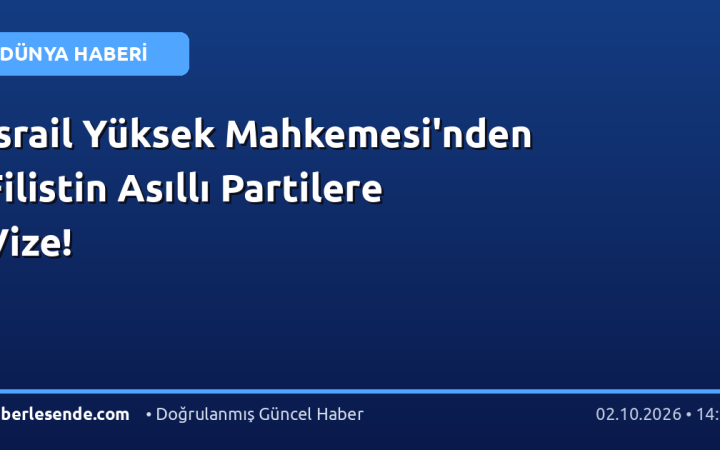 İsrail Yüksek Mahkemesi'nden Filistin Asıllı Partilere Vize!