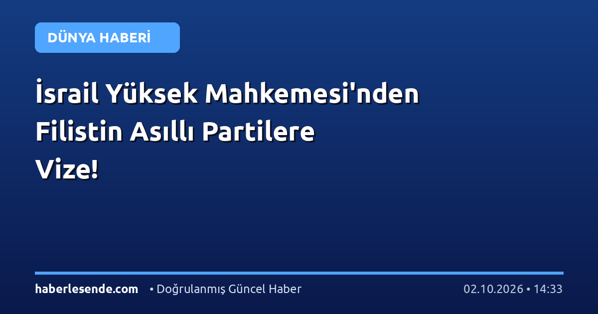 İsrail Yüksek Mahkemesi'nden Filistin Asıllı Partilere Vize!