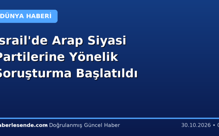 İsrail'de Arap Siyasi Partilerine Yönelik Soruşturma Başlatıldı