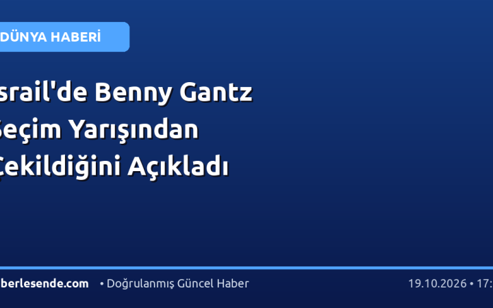 İsrail'de Benny Gantz Seçim Yarışından Çekildiğini Açıkladı