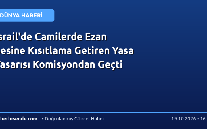 İsrail'de Camilerde Ezan Sesine Kısıtlama Getiren Yasa Tasarısı Komisyondan Geçti