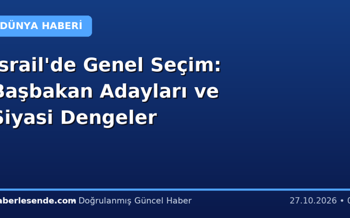 İsrail'de Genel Seçim: Başbakan Adayları ve Siyasi Dengeler