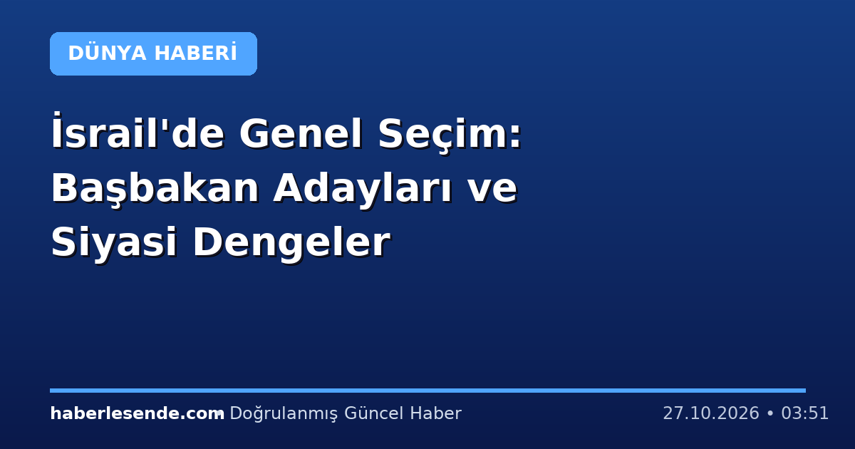 İsrail'de Genel Seçim: Başbakan Adayları ve Siyasi Dengeler