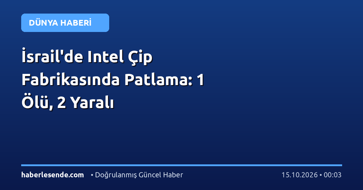 İsrail'de Intel Çip Fabrikasında Patlama: 1 Ölü, 2 Yaralı