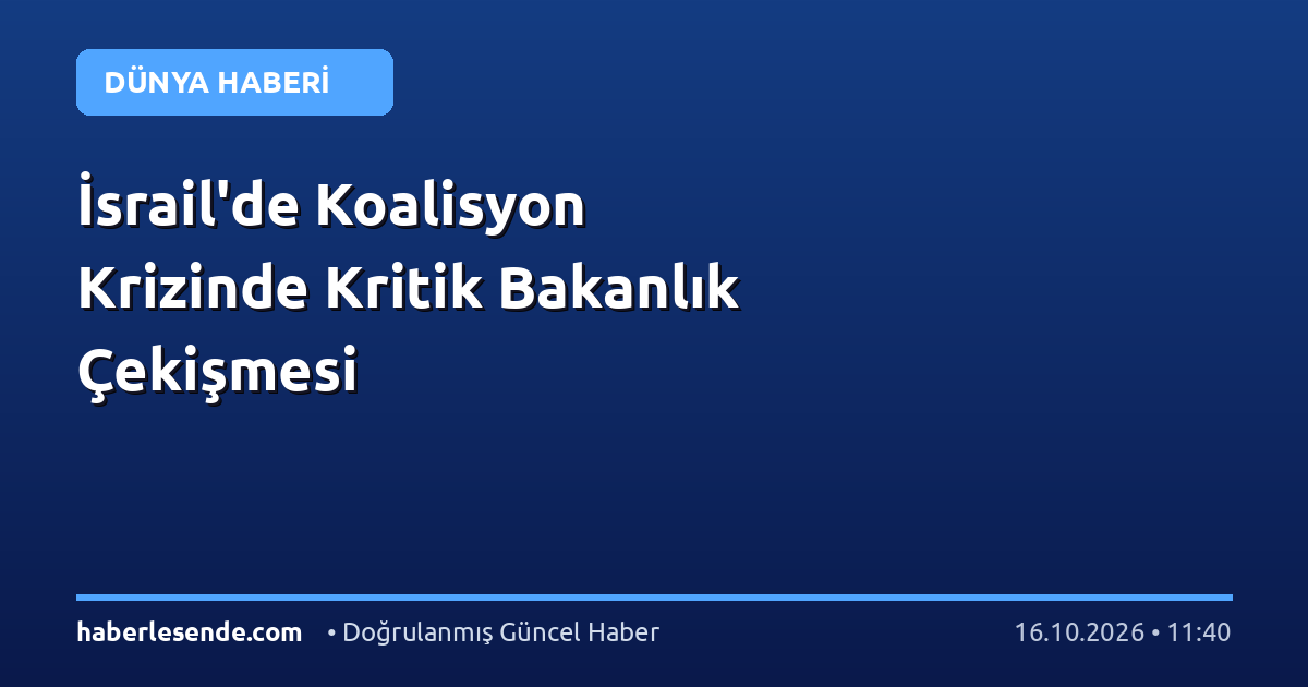 İsrail'de Koalisyon Krizinde Kritik Bakanlık Çekişmesi
