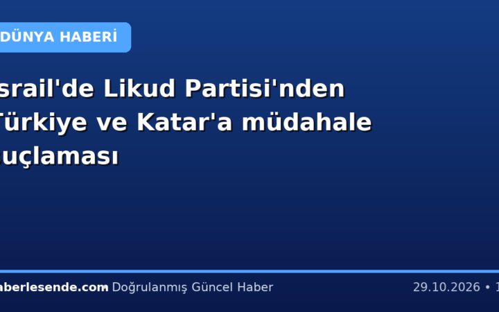 İsrail'de Likud Partisi'nden Türkiye ve Katar'a müdahale suçlaması