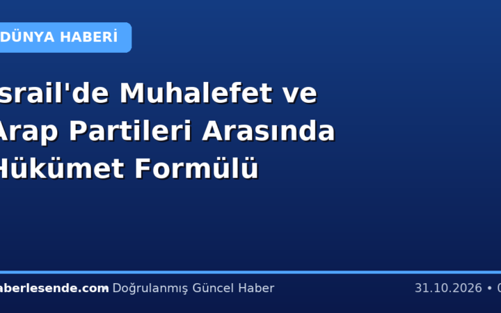 İsrail'de Muhalefet ve Arap Partileri Arasında Hükümet Formülü