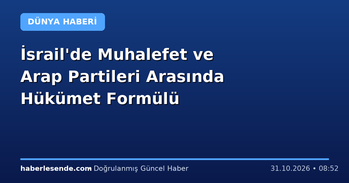 İsrail'de Muhalefet ve Arap Partileri Arasında Hükümet Formülü