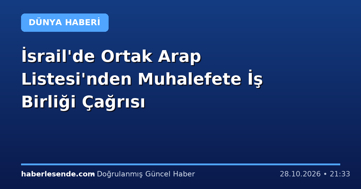 İsrail'de Ortak Arap Listesi'nden Muhalefete İş Birliği Çağrısı