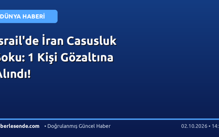 İsrail'de İran Casusluk Şoku: 1 Kişi Gözaltına Alındı!