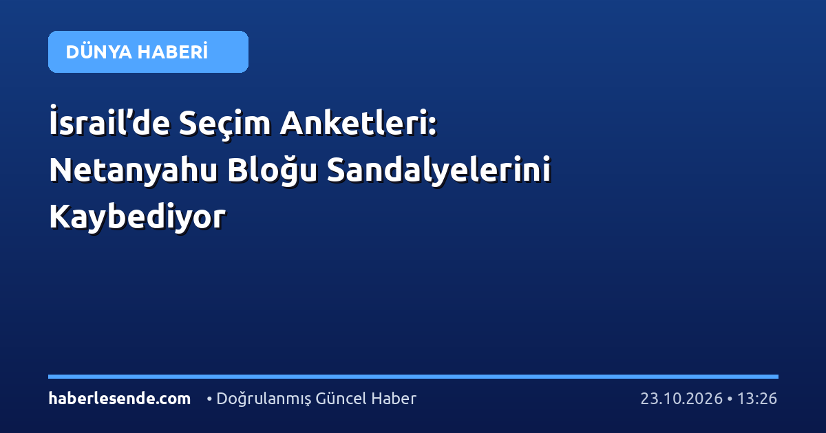 İsrail’de Seçim Anketleri: Netanyahu Bloğu Sandalyelerini Kaybediyor