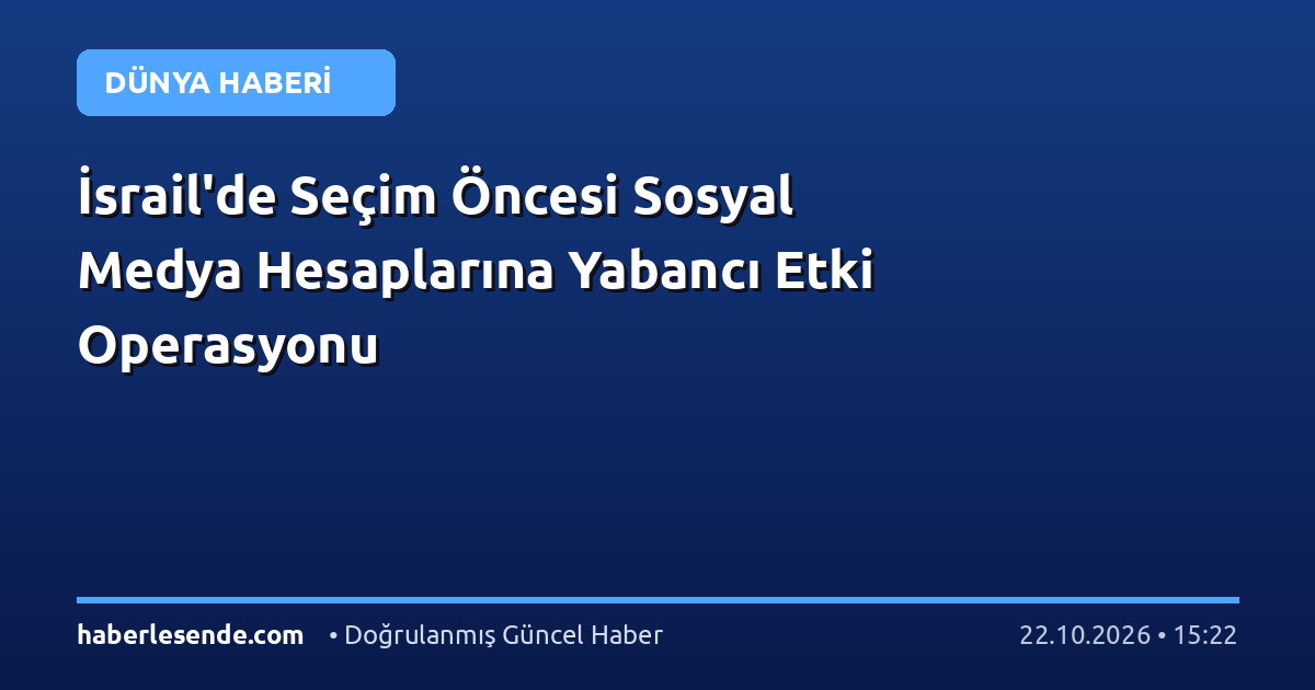 İsrail'de Seçim Öncesi Sosyal Medya Hesaplarına Yabancı Etki Operasyonu