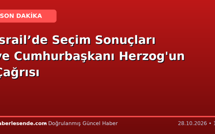 İsrail’de Seçim Sonuçları ve Cumhurbaşkanı Herzog'un Çağrısı