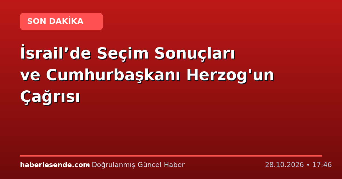 İsrail’de Seçim Sonuçları ve Cumhurbaşkanı Herzog'un Çağrısı