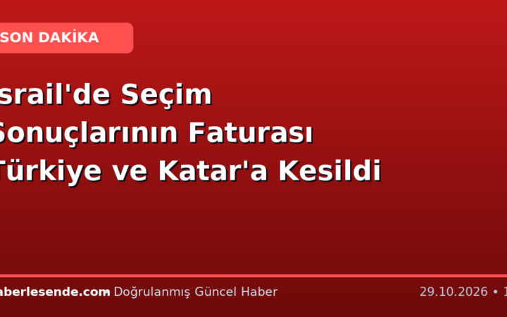 İsrail'de Seçim Sonuçlarının Faturası Türkiye ve Katar'a Kesildi