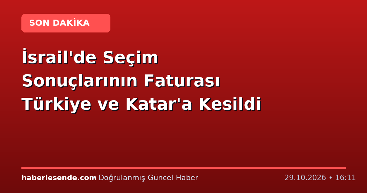 İsrail'de Seçim Sonuçlarının Faturası Türkiye ve Katar'a Kesildi