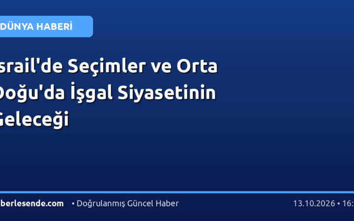 İsrail'de Seçimler ve Orta Doğu'da İşgal Siyasetinin Geleceği