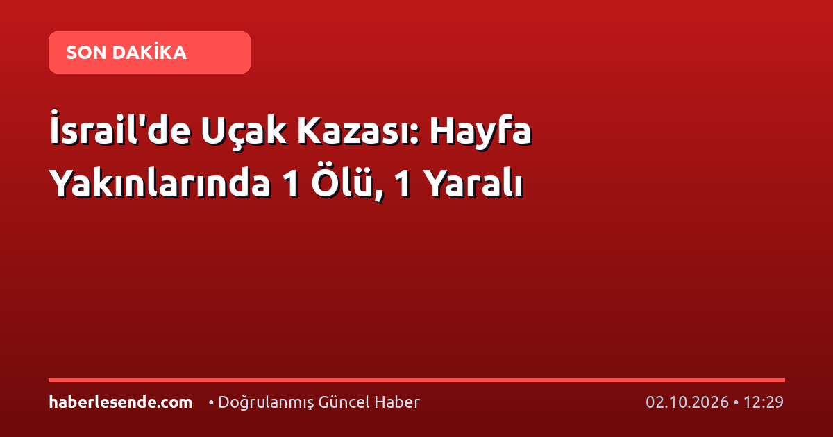 İsrail'de Uçak Kazası: Hayfa Yakınlarında 1 Ölü, 1 Yaralı