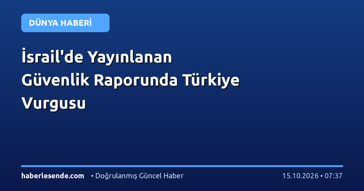 İsrail'de Yayınlanan Güvenlik Raporunda Türkiye Vurgusu