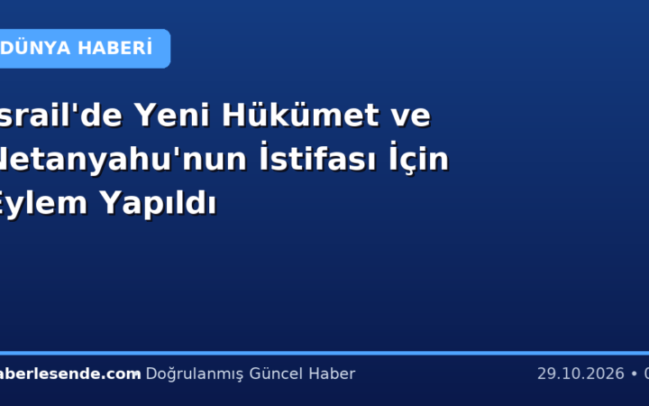 İsrail'de Yeni Hükümet ve Netanyahu'nun İstifası İçin Eylem Yapıldı