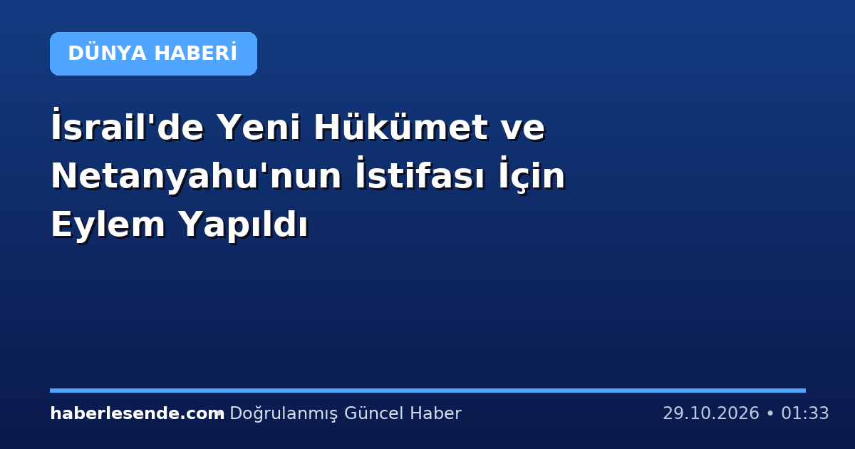 İsrail'de Yeni Hükümet ve Netanyahu'nun İstifası İçin Eylem Yapıldı