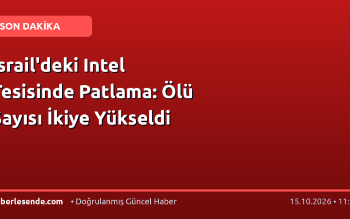 İsrail'deki Intel Tesisinde Patlama: Ölü Sayısı İkiye Yükseldi