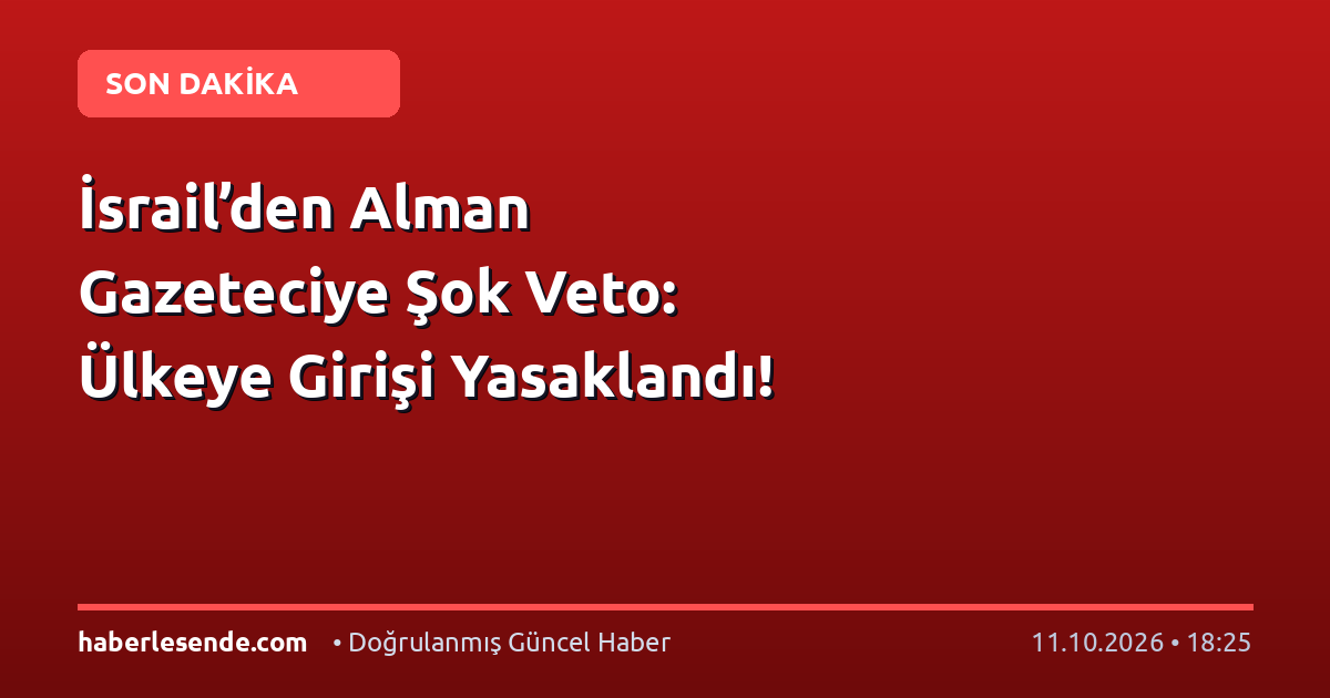 İsrail’den Alman Gazeteciye Şok Veto: Ülkeye Girişi Yasaklandı!