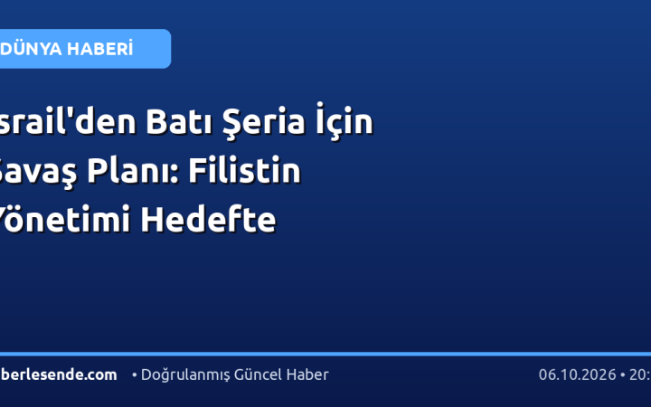İsrail'den Batı Şeria İçin Savaş Planı: Filistin Yönetimi Hedefte