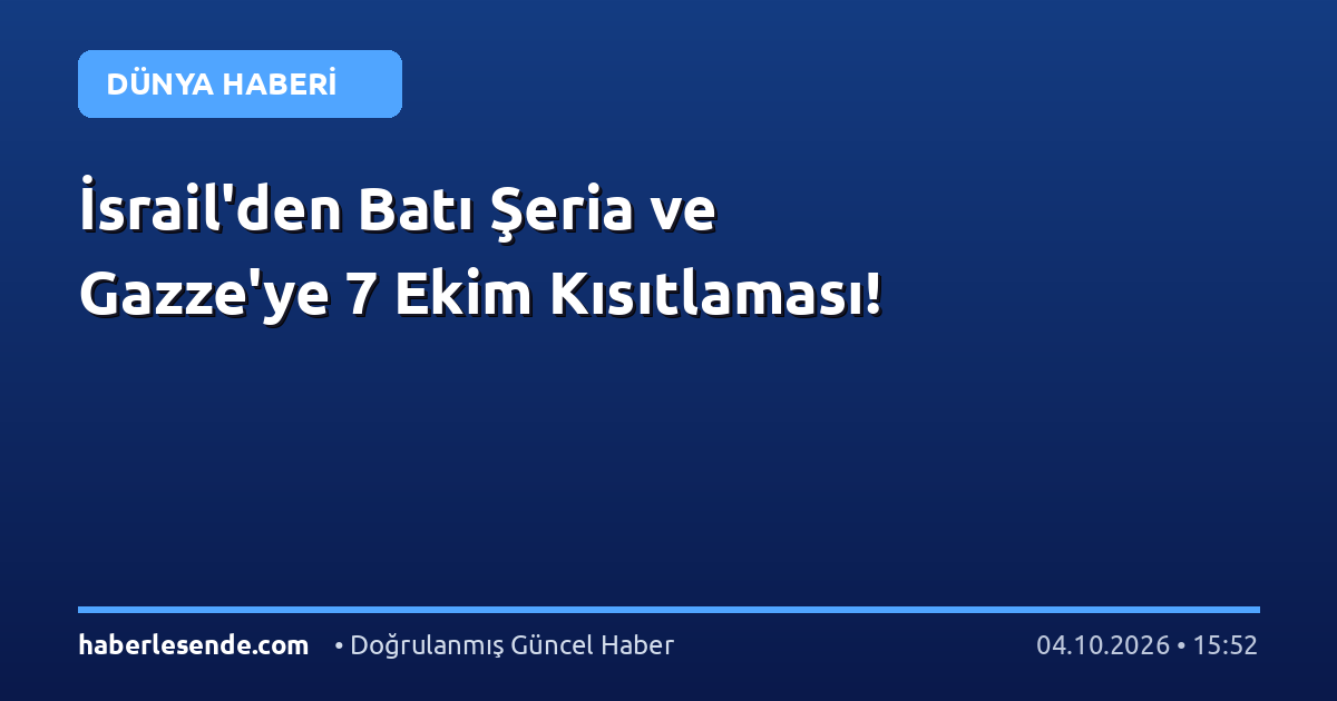 İsrail'den Batı Şeria ve Gazze'ye 7 Ekim Kısıtlaması!