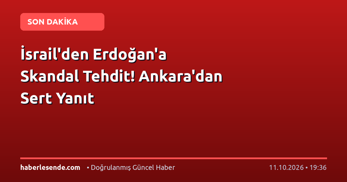 İsrail'den Erdoğan'a Skandal Tehdit! Ankara'dan Sert Yanıt
