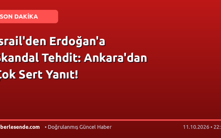 İsrail'den Erdoğan'a Skandal Tehdit: Ankara'dan Çok Sert Yanıt!