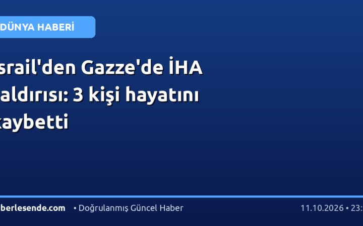 İsrail'den Gazze'de İHA saldırısı: 3 kişi hayatını kaybetti