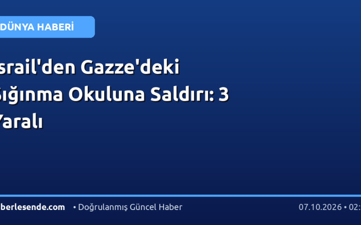 İsrail'den Gazze'deki Sığınma Okuluna Saldırı: 3 Yaralı