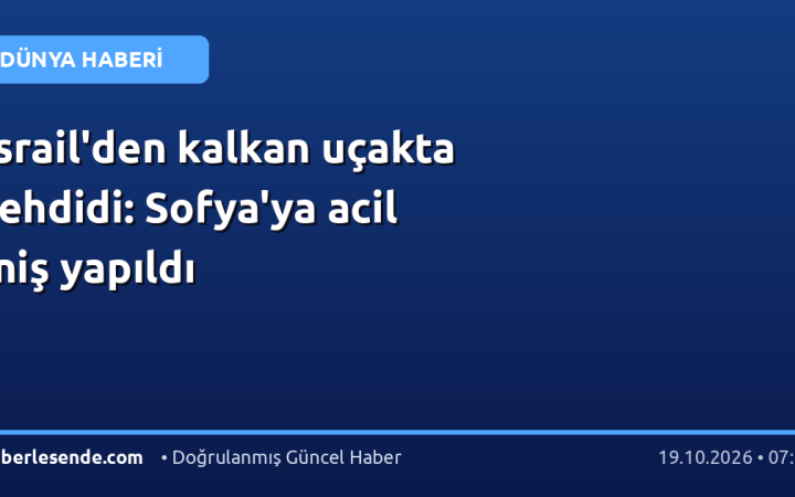 İsrail'den kalkan uçakta tehdidi: Sofya'ya acil iniş yapıldı