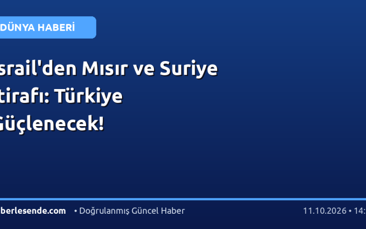 İsrail'den Mısır ve Suriye İtirafı: Türkiye Güçlenecek!