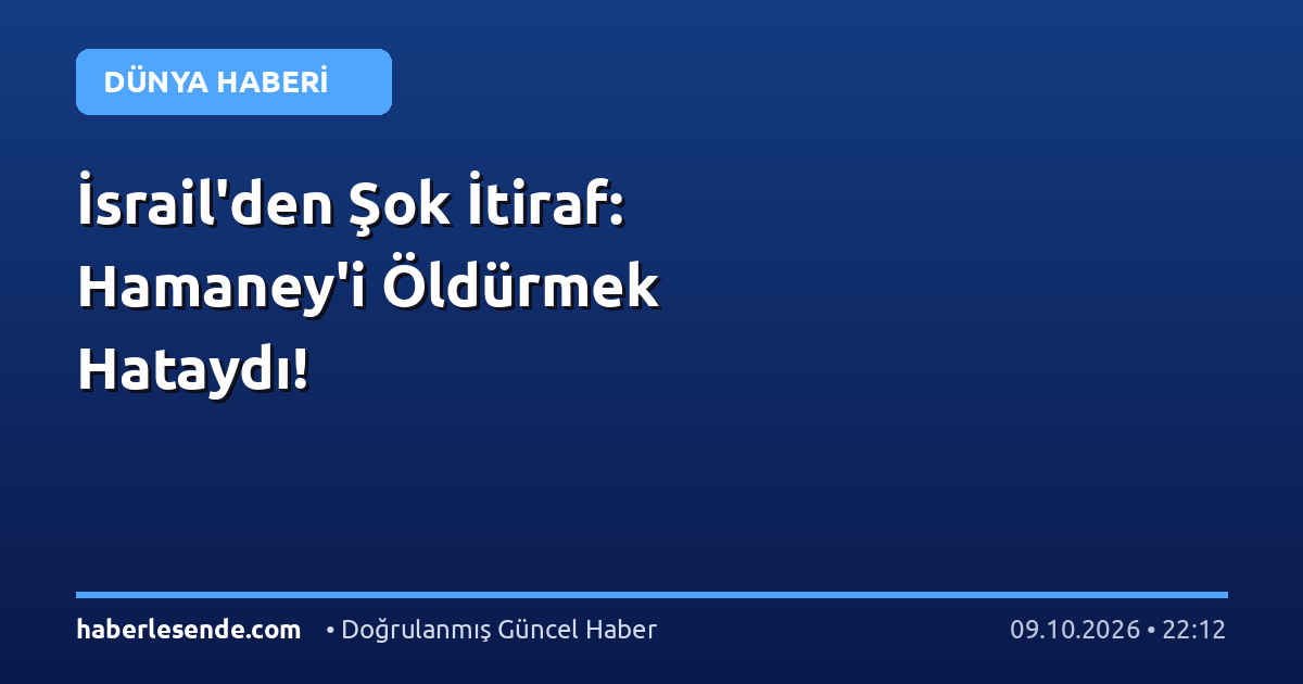 İsrail'den Şok İtiraf: Hamaney'i Öldürmek Hataydı!